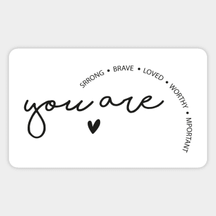 You are strong, brave, loved, worthy and important Magnet